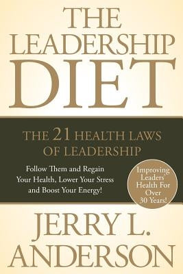 The Leadership Diet: The 21 Health Laws of Leadership by Anderson, Jerry L.