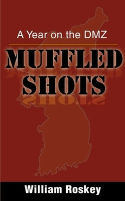 Muffled Shots: A Year on the DMZ by Roskey, William