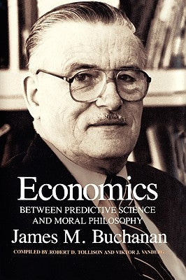 Economics: Between Predictive Science and Moral Philosophy by Buchanan, James M.