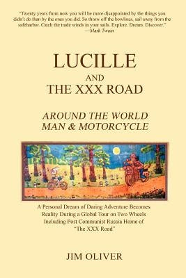 Lucille and The XXX Road: Around The World Man & Motorcycle by Oliver, Jim