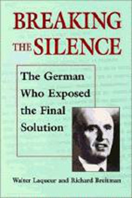Breaking the Silence: The German Who Exposed the Final Solution. by Laqueur, Walter