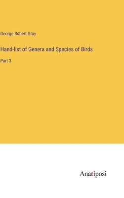 Hand-list of Genera and Species of Birds: Part 3 by Gray, George Robert