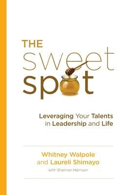 The Sweet Spot: Leveraging Your Talents in Leadership and Life by Shimayo, Laureli