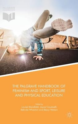 The Palgrave Handbook of Feminism and Sport, Leisure and Physical Education by Mansfield, Louise