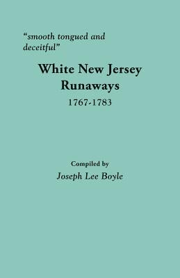 smooth tongued and deceitful: White New Jersey Runaways, 1767-1783 by Boyle, Joseph Lee