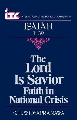 The Lord is Savior: Faith in National Crisis: A Commentary on the Book of Isaiah 1-39 by Widyapranawa, Samuel H.