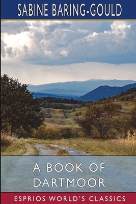 A Book of Dartmoor (Esprios Classics) by Baring-Gould, Sabine