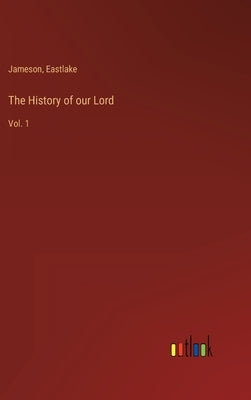 The History of our Lord: Vol. 1 by Jameson