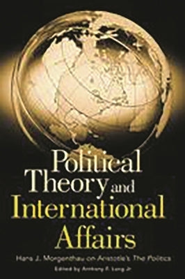 Political Theory and International Affairs: Hans J. Morgenthau on Aristotle's the Politics by Morgenthau, Hans