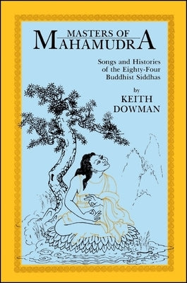 Masters of Mahamudra: Songs and Histories of the Eighty-Four Buddhist Siddhas by Dowman, Keith