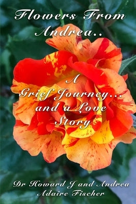 Flowers From Andrea: A Grief Journey and a Love Story by Fischer, Andrea Adaire