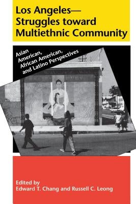 Los Angeles--Struggles Toward Multiethnic Community: Asian American, African American, and Latino Perspectives by Chang, Edward T.