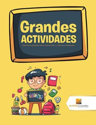 Grandes Actividades: Libros De Actividades Niños 10 Años Vol -3 Adición Y Sustracción by Activity Crusades