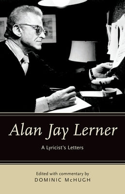 Alan Jay Lerner: A Lyricist's Letters by McHugh, Dominic