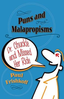 Dr. Chuckle and Missed Her Ride: Puns and Malapropisms by Frishkoff, Paul