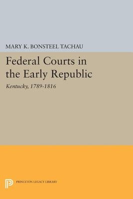 Federal Courts in the Early Republic: Kentucky, 1789-1816 by Tachau, Mary K. Bonsteel