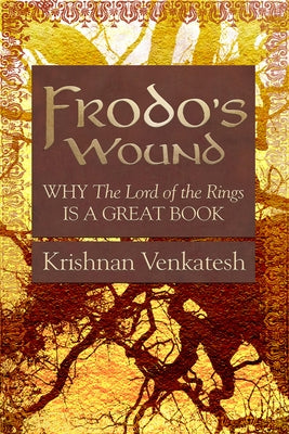 Frodo's Wound: Why the Lord of the Rings Is a Great Book by Venkatesh, Krishnan