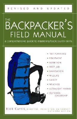 The Backpacker's Field Manual, Revised and Updated: A Comprehensive Guide to Mastering Backcountry Skills by Curtis, Rick