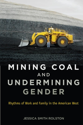Mining Coal and Undermining Gender: Rhythms of Work and Family in the American West by Rolston, Jessica Smith