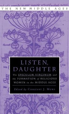Listen Daughter: The Speculum Virginum and the Formation of Religious Women in the Middle Ages by Mews, Constant J.