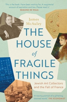 The House of Fragile Things: Jewish Art Collectors and the Fall of France by McAuley, James