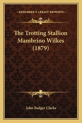 The Trotting Stallion Mambrino Wilkes (1879) by Clarke, John Badger