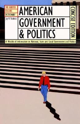 The HarperCollins Dictionary of American Government and Politics by Shafritz, Jay M., Jr.