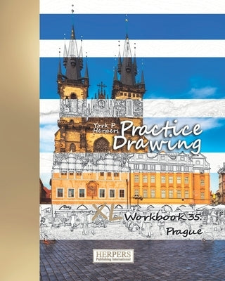 Practice Drawing - XL Workbook 35: Prague by Herpers, York P.