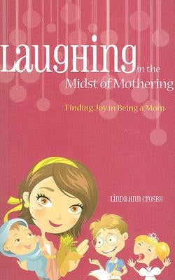 Laughing in the Midst of Mothering by Crosby, Linda Ann