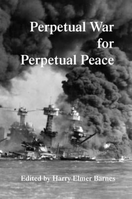 Perpetual War for Perpetual Peace by Barnes, Harry Elmer
