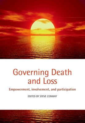 Governing Death and Loss: Empowerment, Involvement and Participation by Conway, Steve