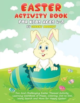 Easter Activity Book for Kids Ages 4-8: Fun and Challenging Easter Themed Activity Learning Workbook of Mazes, Coloring, Dot to Dot, Word Search and M by Monkey, Cheeky