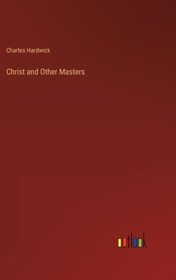 Christ and Other Masters by Hardwick, Charles