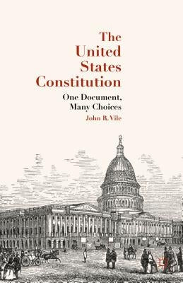 The United States Constitution: One Document, Many Choices by Vile, J.