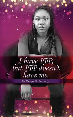 I Have Itp But Itp Does Not Have Me Mhorgan Stephens by Stephens, Mhorgan D. J.