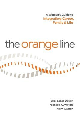 The Orange Line: A Woman's Guide to Integrating Career, Family and Life by Detjen, Jodi Ecker