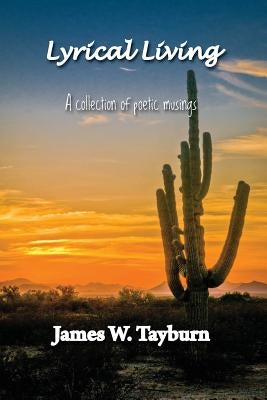 Lyrical Living: A Collection of Poetic Musings by Tayburn, James W.