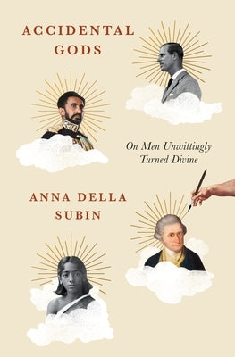 Accidental Gods: On Men Unwittingly Turned Divine by Subin, Anna Della