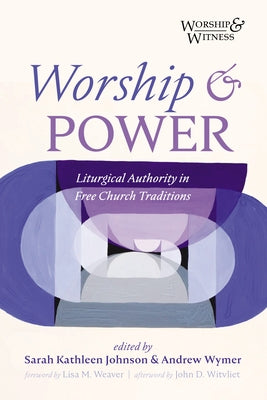 Worship and Power: Liturgical Authority in Free Church Traditions by Johnson, Sarah Kathleen