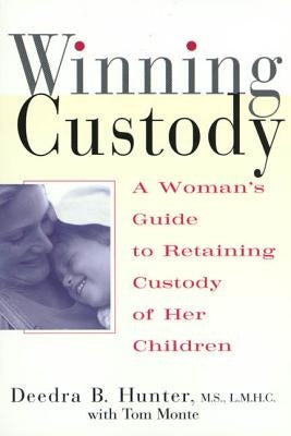 Winning Custody: A Woman's Guide to Retaining Custody of Her Children by Hunter, Deedra