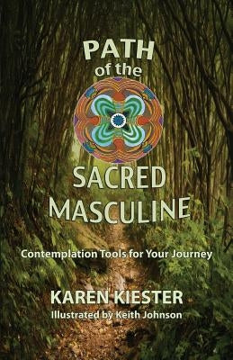 Path of the Sacred Masculine: Contemplation Tools for Your Journey by Johnson, Keith H.