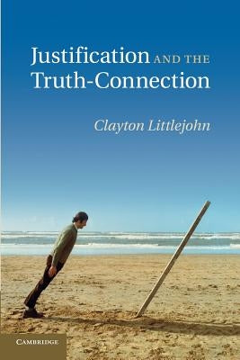 Justification and the Truth-Connection by Littlejohn, Clayton