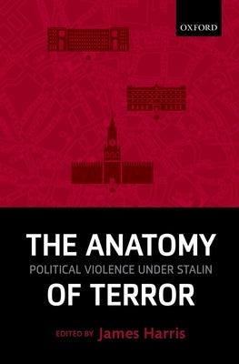 Anatomy of Terror: Political Violence Under Stalin by Harris, James