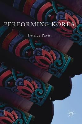 Performing Korea by Pavis, Patrice