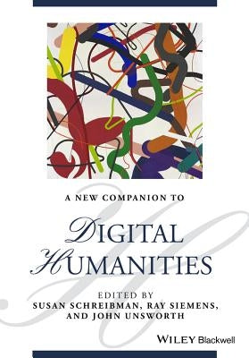 A New Companion to Digital Humanities by Schreibman, Susan