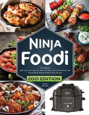 Ninja Foodi Cookbook: 365 Days of Quick, Easy and Delicious Recipes for Your New Ninja Foodi Air Fryer and Pressure Cooker The Essential Coo by Mason, Greg