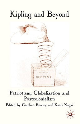 Kipling and Beyond: Patriotism, Globalisation and Postcolonialism by Rooney, C.