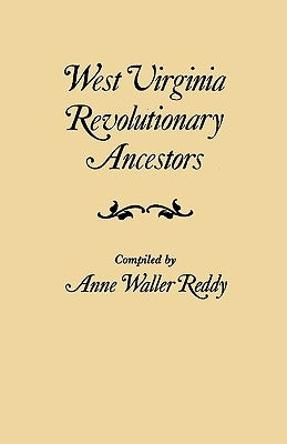 West Virginia Revolutionary Ancestors, whose services were non-military and whose names, therefore, do not appear in Revolutionary indexes of soldiers by Reddy, Anne Waller