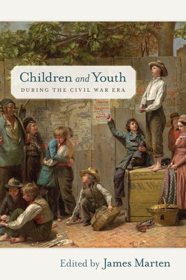 Children and Youth During the Civil War Era by Marten, James