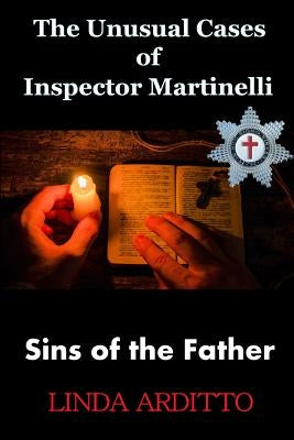 The Unusual Cases of Inspector Martinelli: Sins of the Father by Arditto, Linda